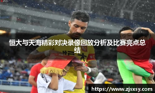 恒大与天海精彩对决录像回放分析及比赛亮点总结