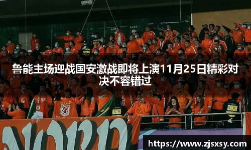 鲁能主场迎战国安激战即将上演11月25日精彩对决不容错过