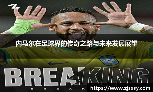 内马尔在足球界的传奇之路与未来发展展望