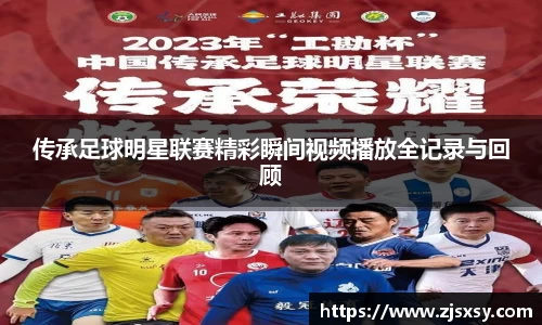 传承足球明星联赛精彩瞬间视频播放全记录与回顾